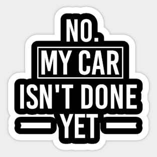 No My Car Isn't Done Yet, Funny Car Mechanic Quotes Gift Sticker